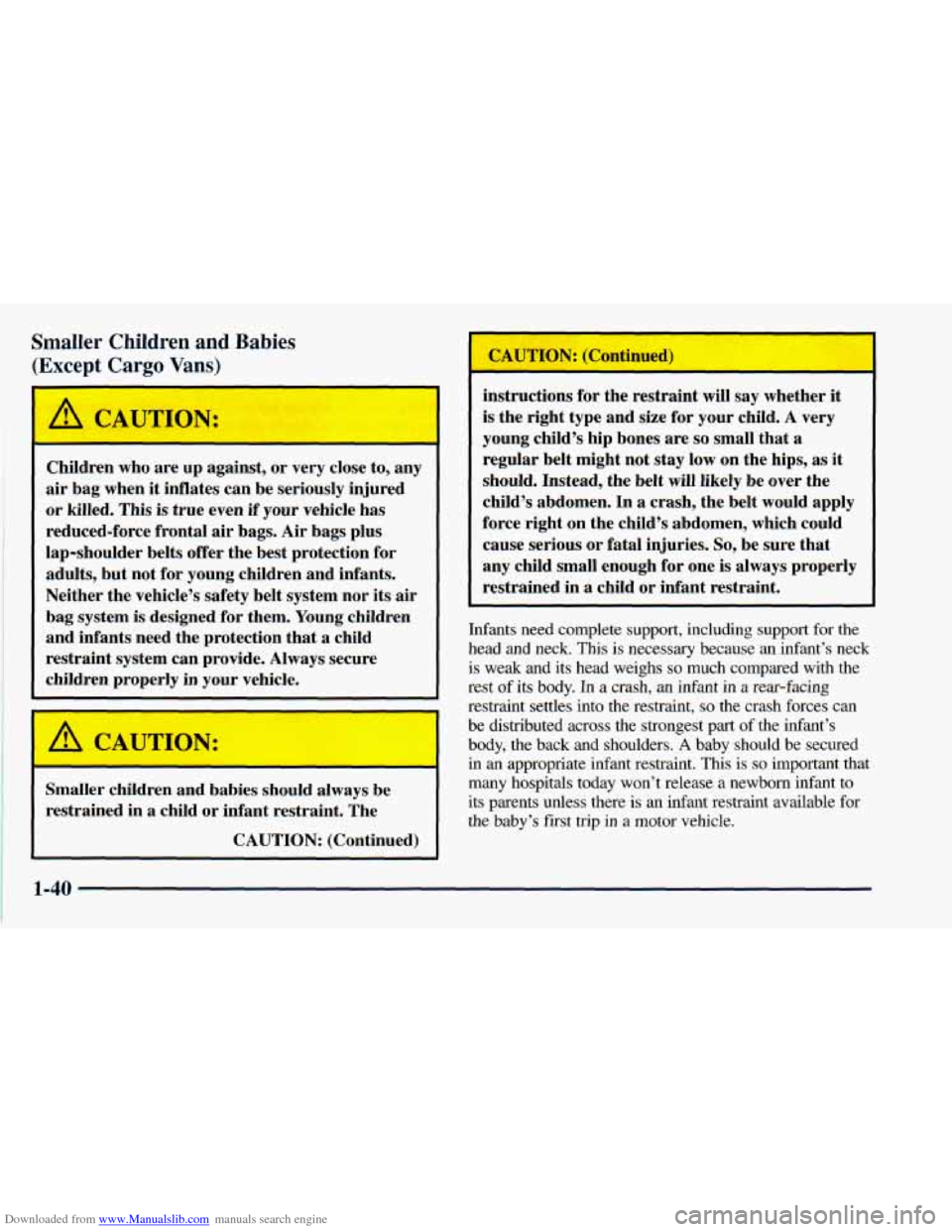 CHEVROLET ASTRO 1998 2.G Workshop Manual Downloaded from www.Manualslib.com manuals search engine Smaller Children and Babies
(Except Cargo Vans)
A CAUTION:
Children who are up against, or very close to, any
air bag when it infl CHEVROLET ASTRO 1998 2.G Workshop Manual Downloaded from www.Manualslib.com manuals search engine Smaller Children and Babies
(Except Cargo Vans)
A CAUTION:
Children who are up against, or very close to, any
air bag when it infl