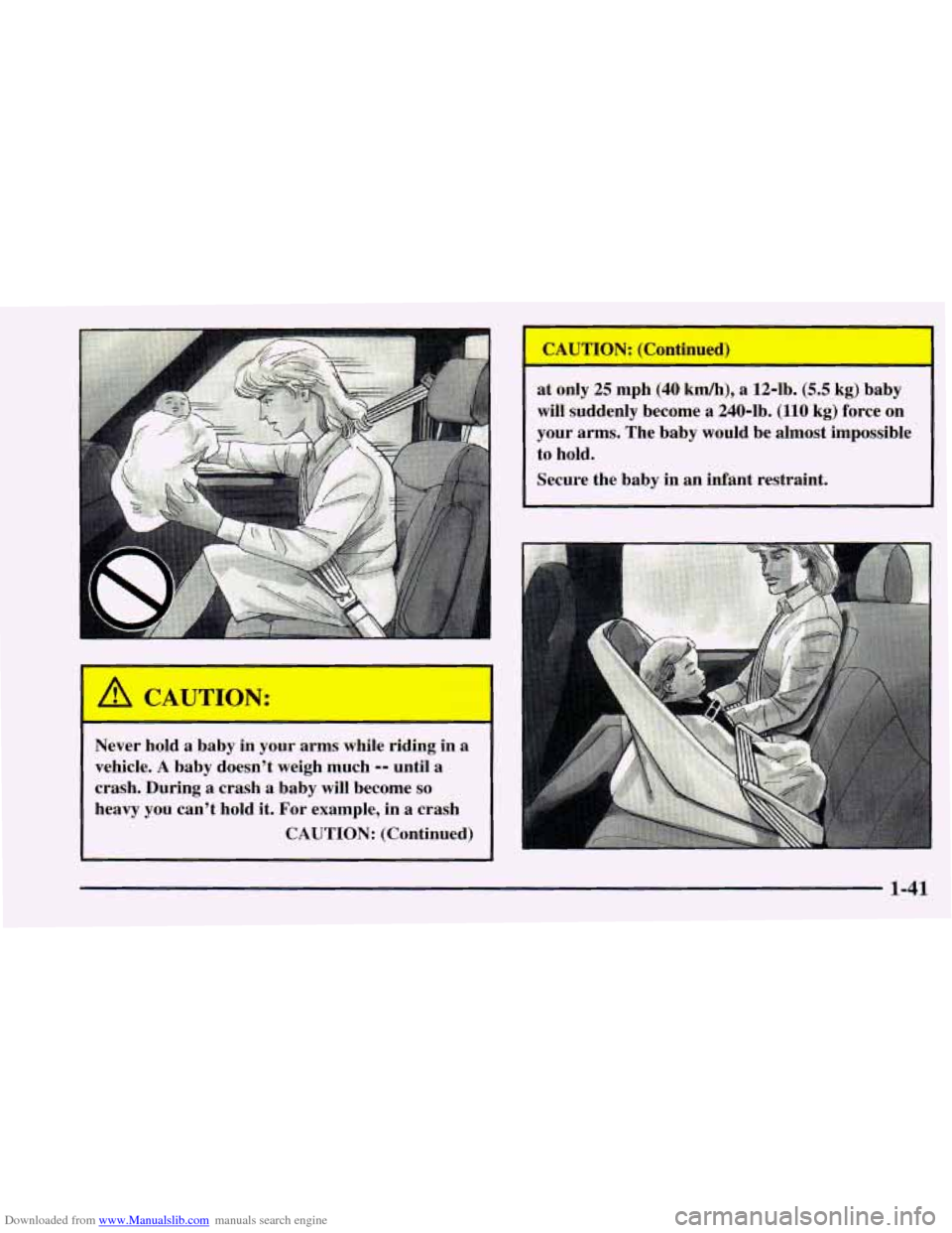 CHEVROLET ASTRO 1998 2.G Workshop Manual Downloaded from www.Manualslib.com manuals search engine 1 A CAUTION:
Never hold a baby in your arms while riding in a
vehicle.
A baby doesn’t weigh much -- until a
crash. During
a cr CHEVROLET ASTRO 1998 2.G Workshop Manual Downloaded from www.Manualslib.com manuals search engine 1 A CAUTION:
Never hold a baby in your arms while riding in a
vehicle.
A baby doesn’t weigh much -- until a
crash. During
a cr