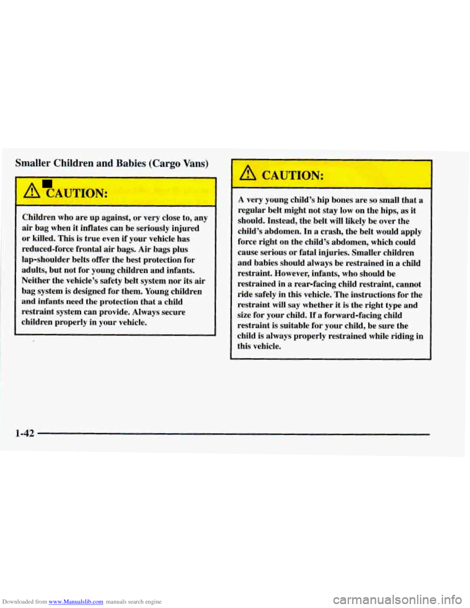 CHEVROLET ASTRO 1998 2.G Workshop Manual Downloaded from www.Manualslib.com manuals search engine Smaller Children and Babies (Cargo Vans)
Children who are up against, or very close to, any
air bag when it inflates can be s CHEVROLET ASTRO 1998 2.G Workshop Manual Downloaded from www.Manualslib.com manuals search engine Smaller Children and Babies (Cargo Vans)
Children who are up against, or very close to, any
air bag when it inflates can be s
