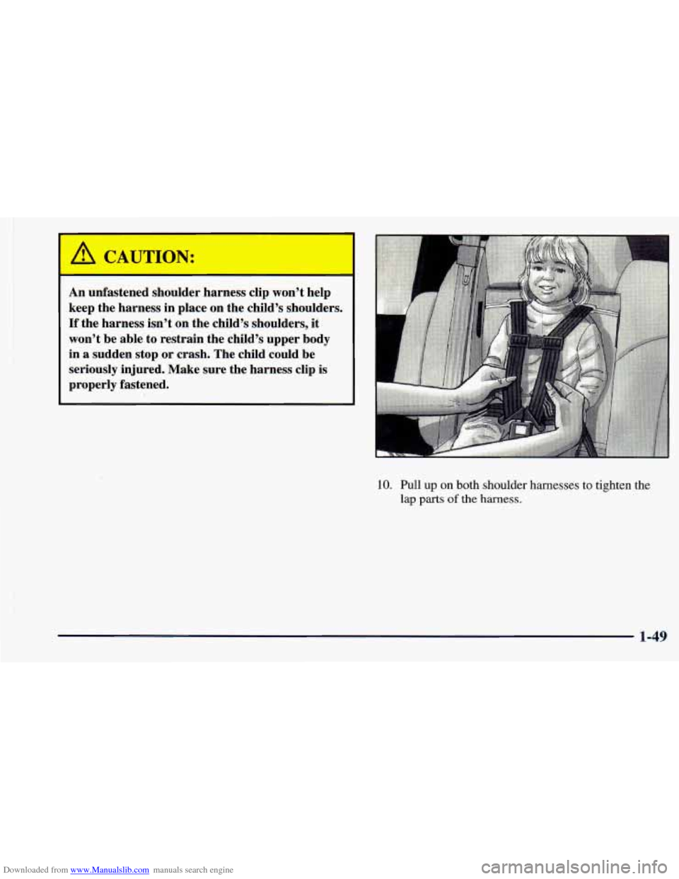 CHEVROLET ASTRO 1998 2.G Repair Manual Downloaded from www.Manualslib.com manuals search engine A CAUTION:
An unfastened shoulder harness clip won’t help
keep the harness in place on the child’s shoulders.
If the harness CHEVROLET ASTRO 1998 2.G Repair Manual Downloaded from www.Manualslib.com manuals search engine A CAUTION:
An unfastened shoulder harness clip won’t help
keep the harness in place on the child’s shoulders.
If the harness