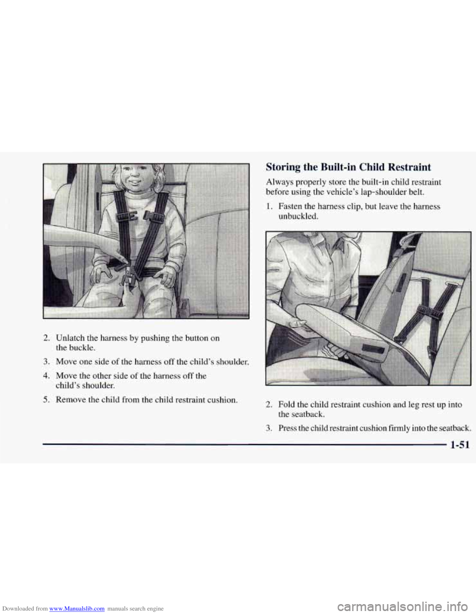 CHEVROLET ASTRO 1998 2.G Repair Manual Downloaded from www.Manualslib.com manuals search engine 2. Unlatch the harness by pushing the button on
the buckle.
3. Move one side of the harness off the childs shoulder.
4. Move the CHEVROLET ASTRO 1998 2.G Repair Manual Downloaded from www.Manualslib.com manuals search engine 2. Unlatch the harness by pushing the button on
the buckle.
3. Move one side of the harness off the childs shoulder.
4. Move the