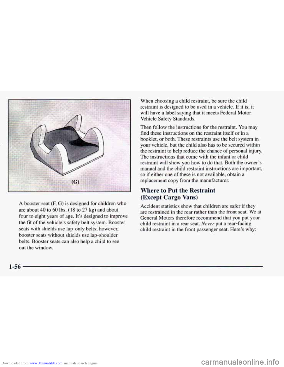 CHEVROLET ASTRO 1998 2.G Repair Manual Downloaded from www.Manualslib.com manuals search engine A booster seat (F, G) is designed for children who
are about
40 to 60 lbs. (18 to 27 kg) and about
four
to eight years of age. It CHEVROLET ASTRO 1998 2.G Repair Manual Downloaded from www.Manualslib.com manuals search engine A booster seat (F, G) is designed for children who
are about
40 to 60 lbs. (18 to 27 kg) and about
four
to eight years of age. It