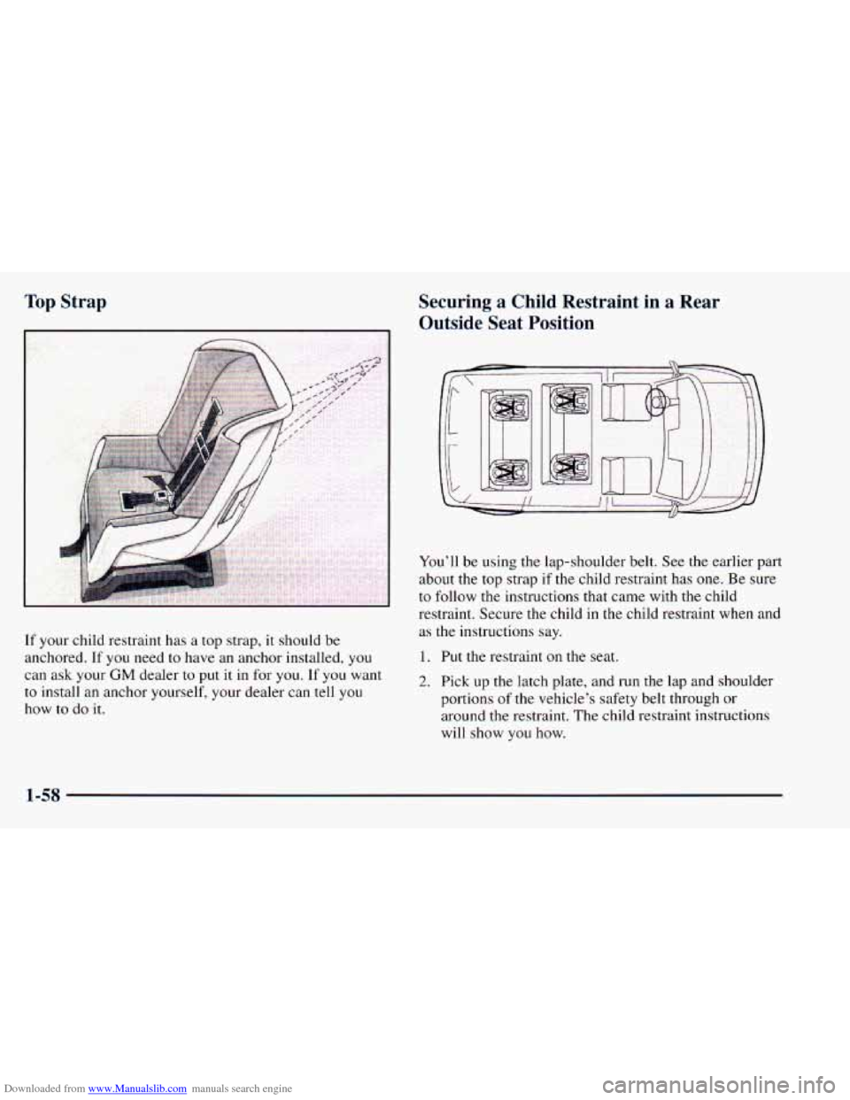 CHEVROLET ASTRO 1998 2.G Manual PDF Downloaded from www.Manualslib.com manuals search engine Top Strap Securing a Child Restraint in a Rear
i Outside Seat Position
If your child restraint has a top strap, it should be CHEVROLET ASTRO 1998 2.G Manual PDF Downloaded from www.Manualslib.com manuals search engine Top Strap Securing a Child Restraint in a Rear
i Outside Seat Position
If your child restraint has a top strap, it should be