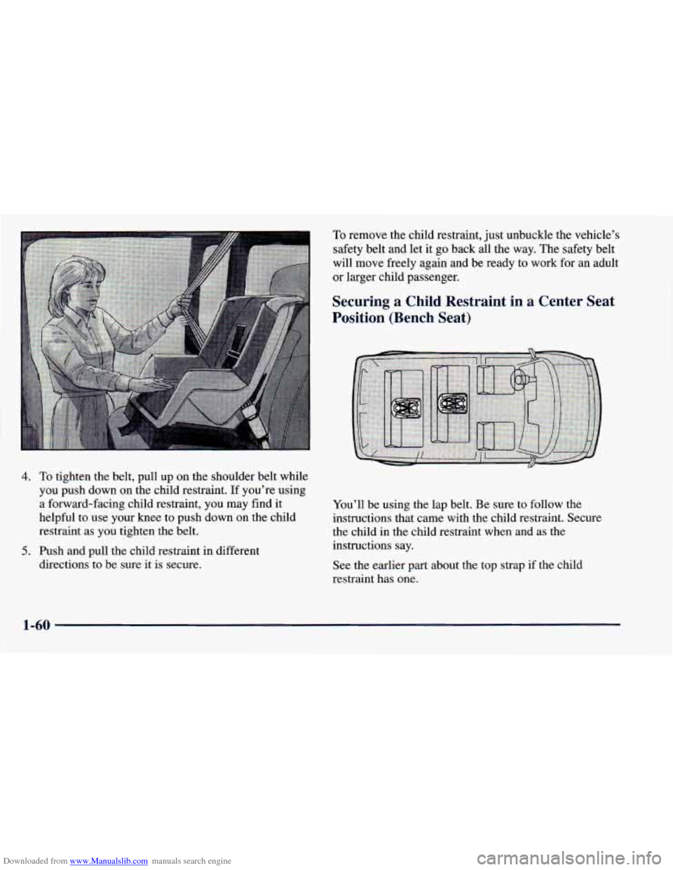 CHEVROLET ASTRO 1998 2.G Manual PDF Downloaded from www.Manualslib.com manuals search engine To remove the child restraint, just unbuckle the vehicle’s
safety belt and let it go back all the way. The safety belt
will move freely CHEVROLET ASTRO 1998 2.G Manual PDF Downloaded from www.Manualslib.com manuals search engine To remove the child restraint, just unbuckle the vehicle’s
safety belt and let it go back all the way. The safety belt
will move freely