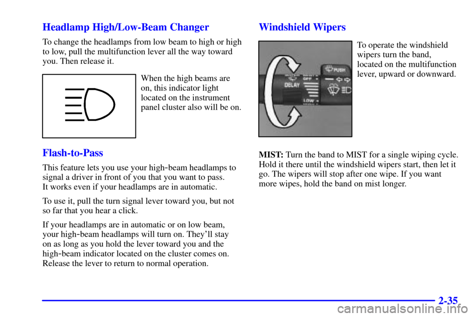 CHEVROLET ASTRO CARGO VAN 2002 2.G Owners Manual 2-35 Headlamp High/Low-Beam Changer
To change the headlamps from low beam to high or high
to low, pull the multifunction lever all the way toward
you. Then release it.
When the high beams are
on, this