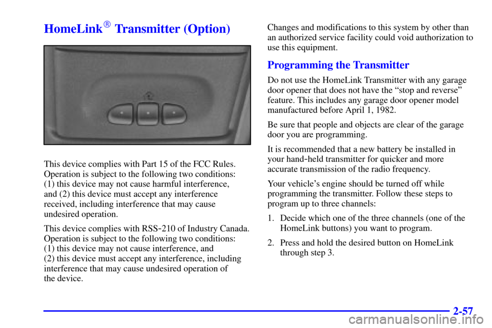 CHEVROLET ASTRO CARGO VAN 2002 2.G Owners Manual 2-57
HomeLink Transmitter (Option)
This device complies with Part 15 of the FCC Rules.
Operation is subject to the following two conditions: 
(1) this device may not cause harmful interference, 
and 