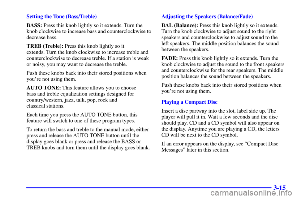 CHEVROLET ASTRO CARGO VAN 2002 2.G Owners Manual 3-15
Setting the Tone (Bass/Treble)
BASS: Press this knob lightly so it extends. Turn the
knob clockwise to increase bass and counterclockwise to
decrease bass.
TREB (Treble): Press this knob lightly 