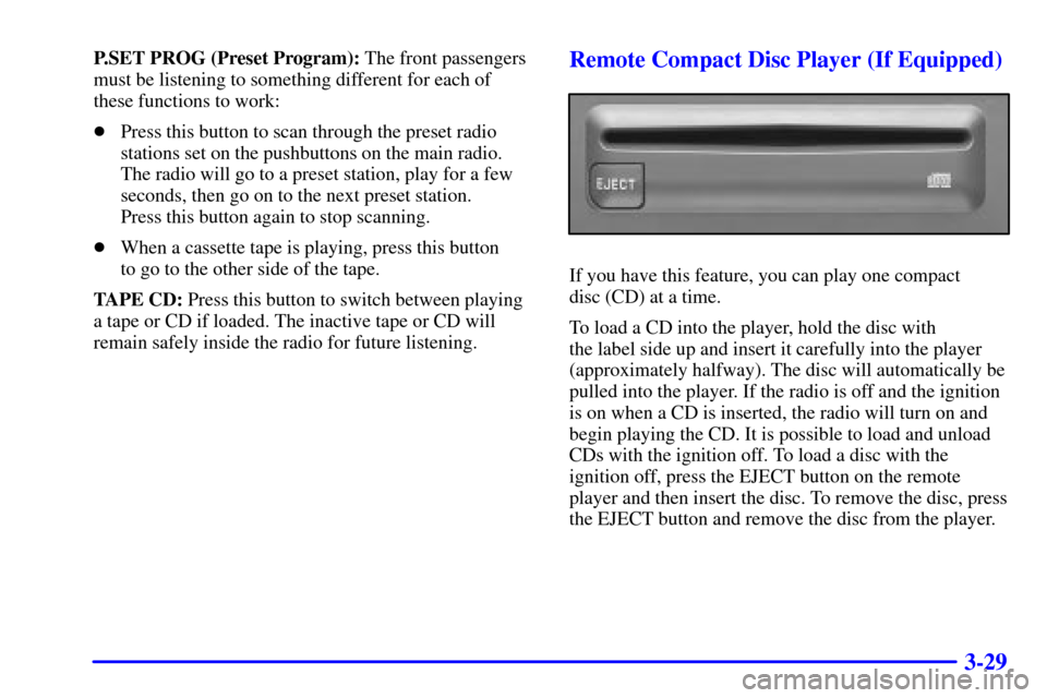 CHEVROLET ASTRO CARGO VAN 2002 2.G User Guide 3-29
P.SET PROG (Preset Program): The front passengers
must be listening to something different for each of
these functions to work:
Press this button to scan through the preset radio
stations set on