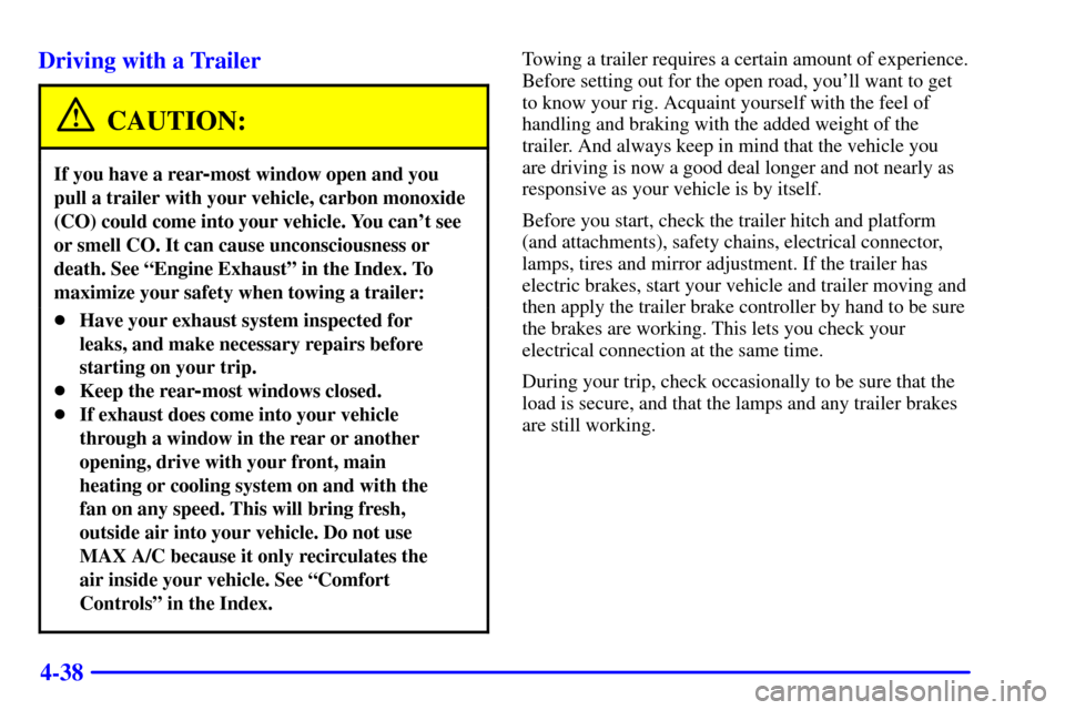 CHEVROLET ASTRO CARGO VAN 2002 2.G Owners Manual 4-38 Driving with a Trailer
CAUTION:
If you have a rear-most window open and you
pull a trailer with your vehicle, carbon monoxide
(CO) could come into your vehicle. You cant see
or smell CO. It can CHEVROLET ASTRO CARGO VAN 2002 2.G Owners Manual 4-38 Driving with a Trailer
CAUTION:
If you have a rear-most window open and you
pull a trailer with your vehicle, carbon monoxide
(CO) could come into your vehicle. You cant see
or smell CO. It can