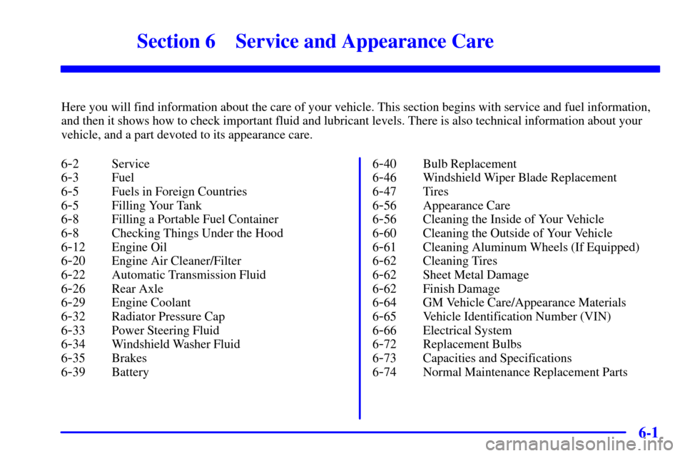 CHEVROLET ASTRO CARGO VAN 2002 2.G User Guide 6-
6-1
Section 6 Service and Appearance Care
Here you will find information about the care of your vehicle. This section begins with service and fuel information,
and then it shows how to check import