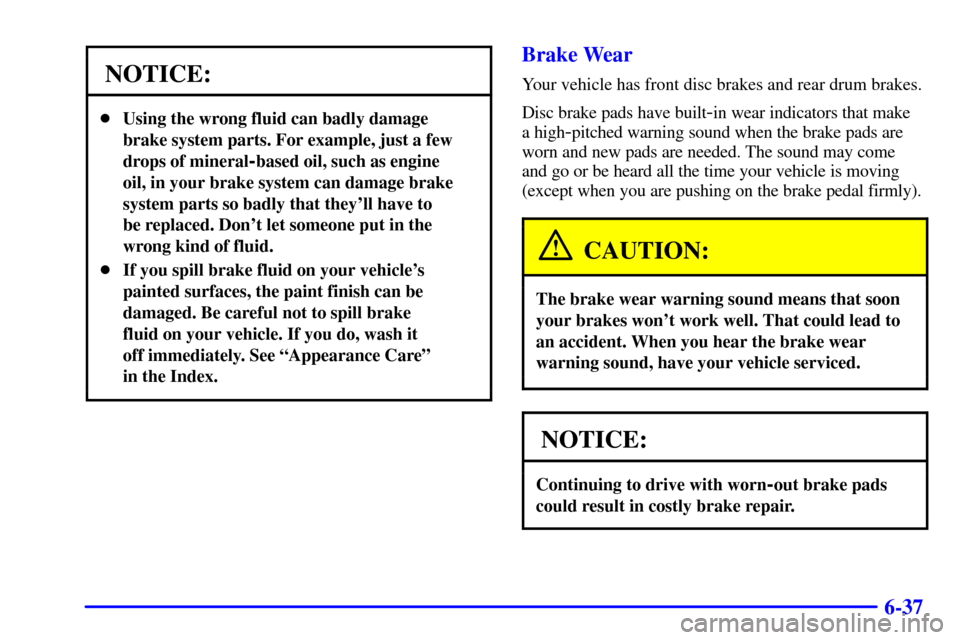 CHEVROLET ASTRO CARGO VAN 2002 2.G Owners Manual 6-37
NOTICE:
Using the wrong fluid can badly damage
brake system parts. For example, just a few
drops of mineral
-based oil, such as engine
oil, in your brake system can damage brake
system parts so 