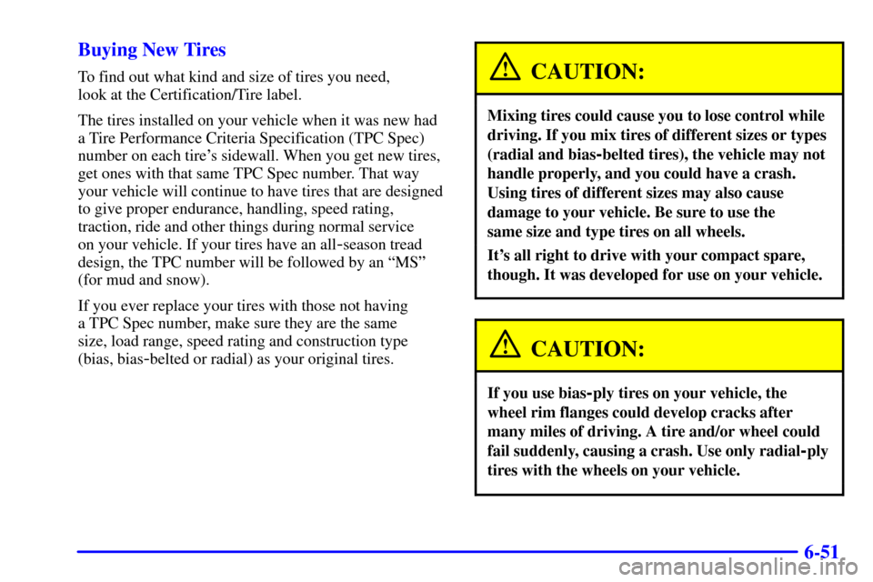 CHEVROLET ASTRO CARGO VAN 2002 2.G Owners Manual 6-51 Buying New Tires
To find out what kind and size of tires you need, 
look at the Certification/Tire label.
The tires installed on your vehicle when it was new had
a Tire Performance Criteria Speci