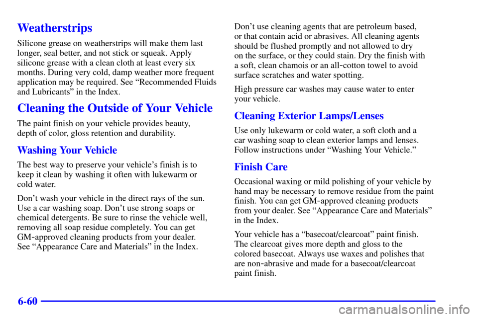 CHEVROLET ASTRO CARGO VAN 2002 2.G Owners Manual 6-60
Weatherstrips
Silicone grease on weatherstrips will make them last
longer, seal better, and not stick or squeak. Apply
silicone grease with a clean cloth at least every six
months. During very co