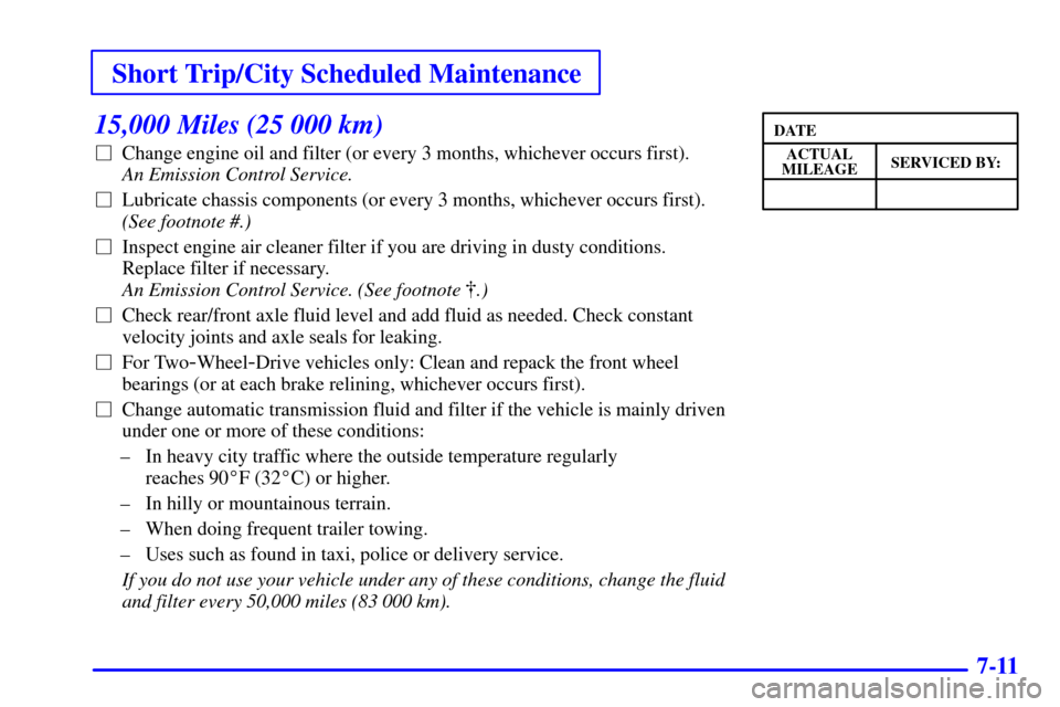 CHEVROLET ASTRO CARGO VAN 2002 2.G User Guide Short Trip/City Scheduled Maintenance
7-11
15,000 Miles (25 000 km)
Change engine oil and filter (or every 3 months, whichever occurs first). 
An Emission Control Service. 
Lubricate chassis compone