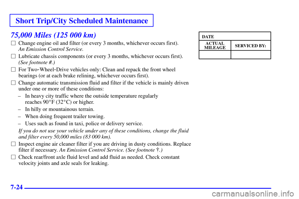 CHEVROLET ASTRO CARGO VAN 2002 2.G User Guide Short Trip/City Scheduled Maintenance
7-24
75,000 Miles (125 000 km)
Change engine oil and filter (or every 3 months, whichever occurs first). 
An Emission Control Service. 
Lubricate chassis compon