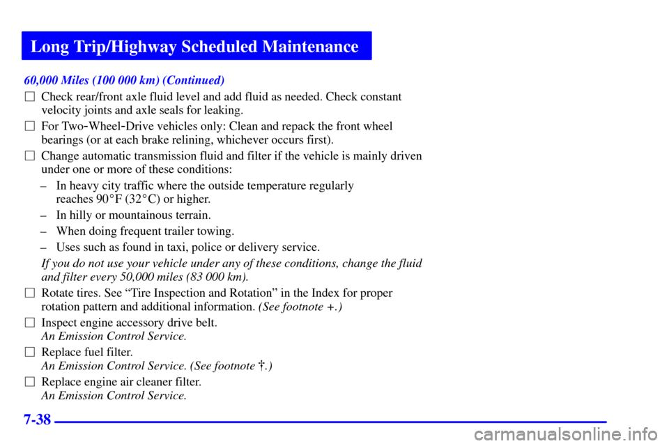 CHEVROLET ASTRO CARGO VAN 2002 2.G Owners Guide Long Trip/Highway Scheduled Maintenance
7-38
60,000 Miles (100 000 km) (Continued)
Check rear/front axle fluid level and add fluid as needed. Check constant
velocity joints and axle seals for leaking