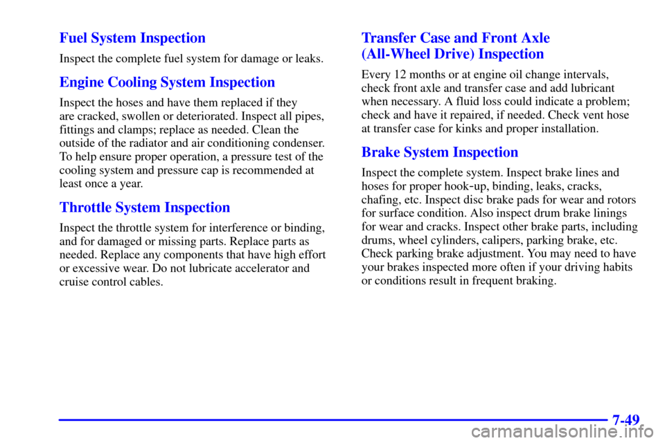 CHEVROLET ASTRO CARGO VAN 2002 2.G Owners Manual 7-49 Fuel System Inspection
Inspect the complete fuel system for damage or leaks.
Engine Cooling System Inspection
Inspect the hoses and have them replaced if they 
are cracked, swollen or deteriorate