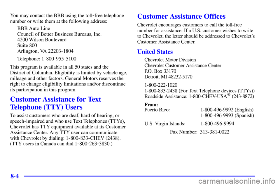 CHEVROLET ASTRO CARGO VAN 2002 2.G Owners Manual 8-4
You may contact the BBB using the toll-free telephone
number or write them at the following address:
BBB Auto Line
Council of Better Business Bureaus, Inc.
4200 Wilson Boulevard
Suite 800
Arlingto