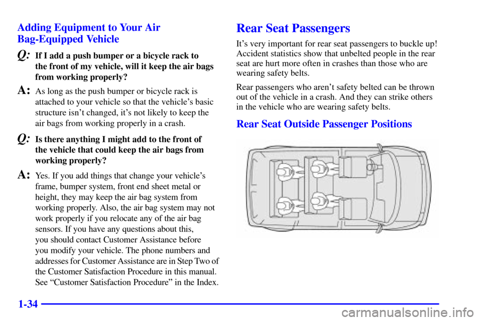CHEVROLET ASTRO CARGO VAN 2002 2.G Service Manual 1-34 Adding Equipment to Your Air
Bag-Equipped Vehicle
Q:If I add a push bumper or a bicycle rack to
the front of my vehicle, will it keep the air bags
from working properly?
A:As long as the push bu CHEVROLET ASTRO CARGO VAN 2002 2.G Service Manual 1-34 Adding Equipment to Your Air
Bag-Equipped Vehicle
Q:If I add a push bumper or a bicycle rack to
the front of my vehicle, will it keep the air bags
from working properly?
A:As long as the push bu