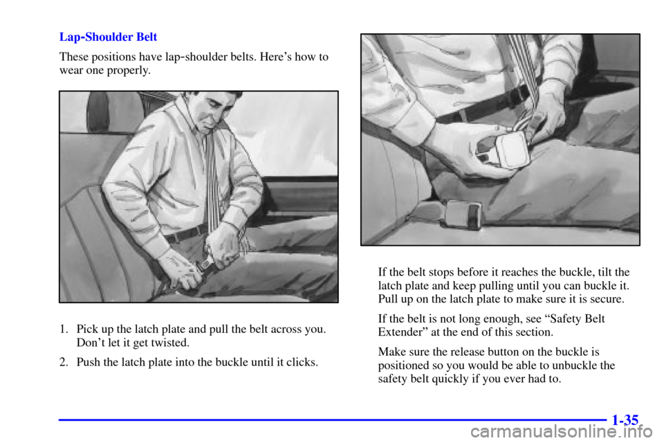 CHEVROLET ASTRO CARGO VAN 2002 2.G Service Manual 1-35
Lap-Shoulder Belt
These positions have lap
-shoulder belts. Heres how to
wear one properly.
1. Pick up the latch plate and pull the belt across you.
Dont let it get twisted.
2. Push the latch p