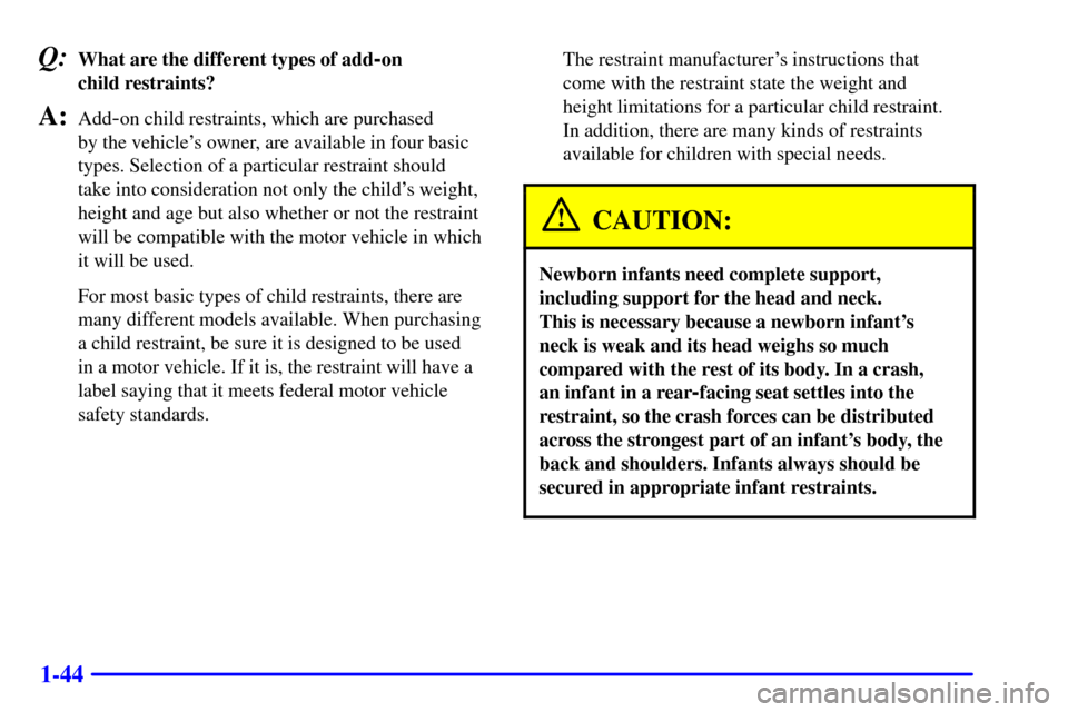 CHEVROLET ASTRO CARGO VAN 2002 2.G Workshop Manual 1-44
Q:What are the different types of add-on
child restraints?
A:Add-on child restraints, which are purchased
by the vehicles owner, are available in four basic
types. Selection of a particular re CHEVROLET ASTRO CARGO VAN 2002 2.G Workshop Manual 1-44
Q:What are the different types of add-on
child restraints?
A:Add-on child restraints, which are purchased
by the vehicles owner, are available in four basic
types. Selection of a particular re