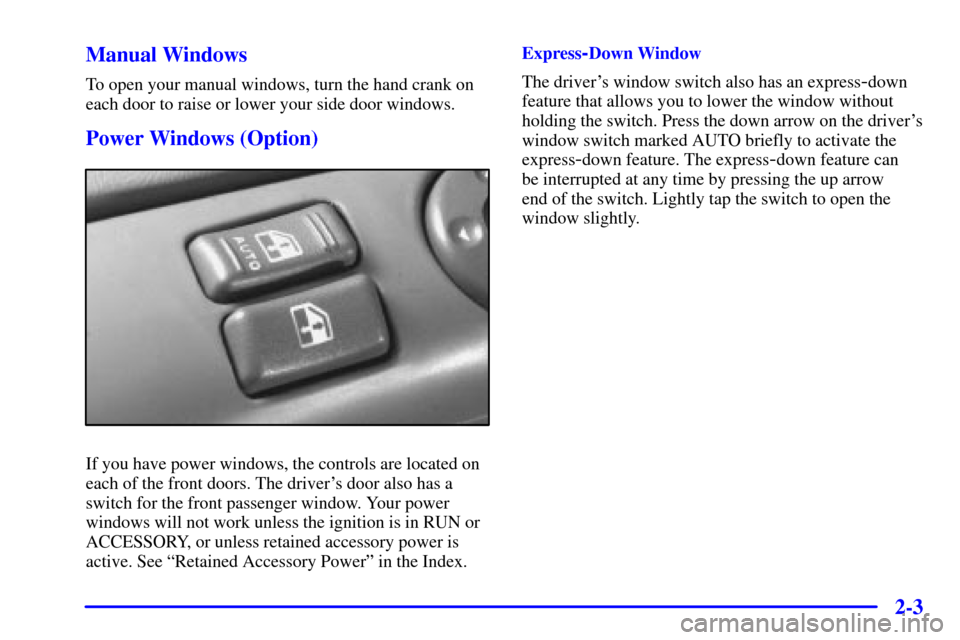 CHEVROLET ASTRO CARGO VAN 2002 2.G Manual PDF 2-3 Manual Windows
To open your manual windows, turn the hand crank on
each door to raise or lower your side door windows.
Power Windows (Option)
If you have power windows, the controls are located on