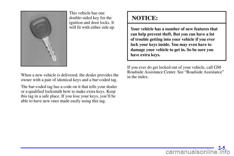 CHEVROLET ASTRO CARGO VAN 2002 2.G Manual PDF 2-5
This vehicle has one
double
-sided key for the
ignition and door locks. It
will fit with either side up.
When a new vehicle is delivered, the dealer provides the
owner with a pair of identical key