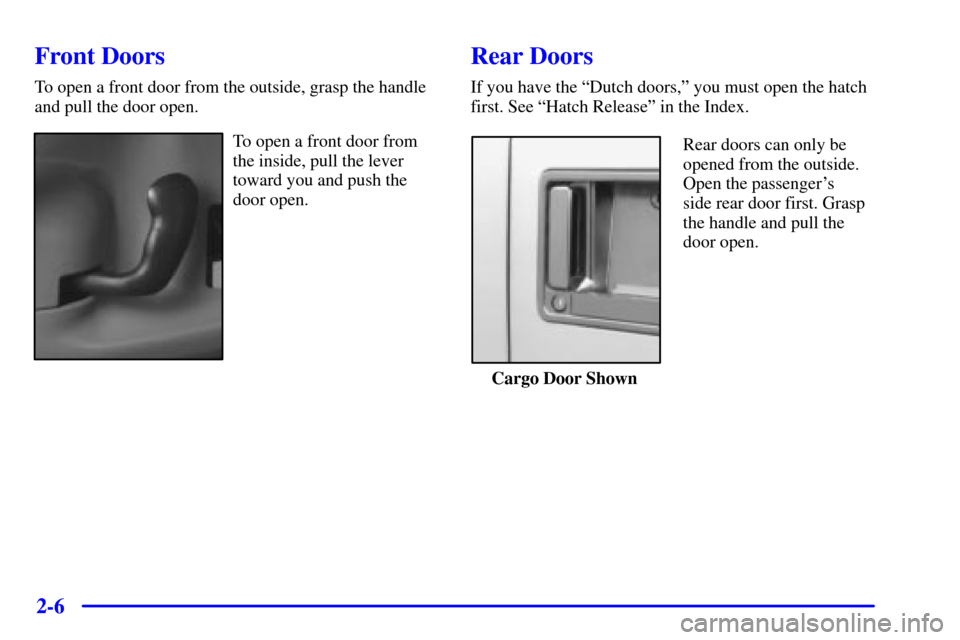 CHEVROLET ASTRO CARGO VAN 2002 2.G Owners Manual 2-6
Front Doors
To open a front door from the outside, grasp the handle
and pull the door open.
To open a front door from
the inside, pull the lever
toward you and push the
door open.
Rear Doors
If yo