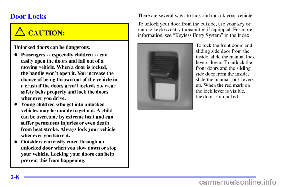 CHEVROLET ASTRO CARGO VAN 2002 2.G Manual Online 2-8
Door Locks
CAUTION:
Unlocked doors can be dangerous.
Passengers -- especially children -- can
easily open the doors and fall out of a
moving vehicle. When a door is locked, 
the handle wont open
