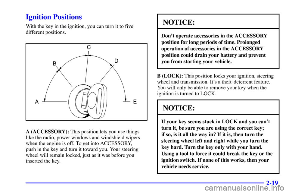 CHEVROLET ASTRO CARGO VAN 2002 2.G Owners Manual 2-19
Ignition Positions
With the key in the ignition, you can turn it to five
different positions.
A (ACCESSORY): This position lets you use things
like the radio, power windows and windshield wipers
