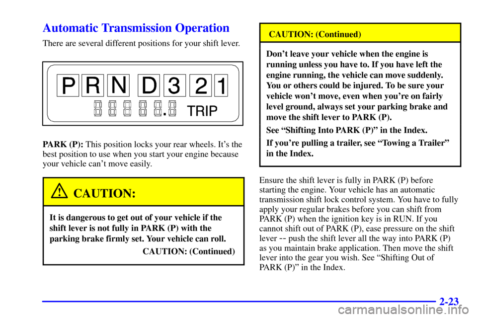 CHEVROLET ASTRO CARGO VAN 2002 2.G Owners Manual 2-23
Automatic Transmission Operation
There are several different positions for your shift lever.
PARK (P): This position locks your rear wheels. Its the
best position to use when you start your engi
