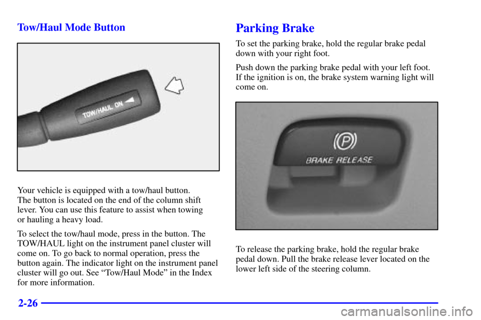 CHEVROLET ASTRO CARGO VAN 2002 2.G Owners Manual 2-26 Tow/Haul Mode Button
Your vehicle is equipped with a tow/haul button. 
The button is located on the end of the column shift
lever. You can use this feature to assist when towing 
or hauling a hea