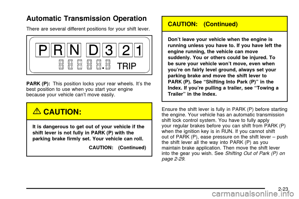 CHEVROLET ASTRO CARGO VAN 2003 2.G Owners Manual Automatic Transmission Operation
There are several different positions for your shift lever.
PARK (P):This position locks your rear wheels. Its the
best position to use when you start your engine
bec