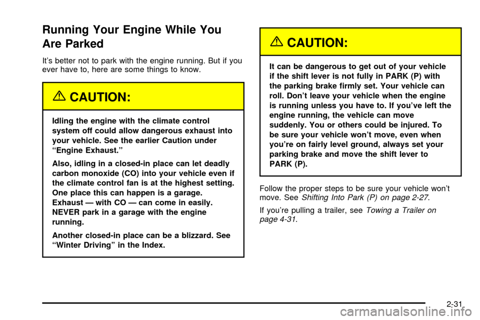 CHEVROLET ASTRO CARGO VAN 2003 2.G Owners Manual Running Your Engine While You
Are Parked
Its better not to park with the engine running. But if you
ever have to, here are some things to know.
{CAUTION:
Idling the engine with the climate control
sy