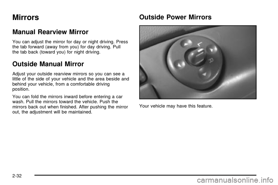 CHEVROLET ASTRO CARGO VAN 2003 2.G Owners Manual Mirrors
Manual Rearview Mirror
You can adjust the mirror for day or night driving. Press
the tab forward (away from you) for day driving. Pull
the tab back (toward you) for night driving.
Outside Manu CHEVROLET ASTRO CARGO VAN 2003 2.G Owners Manual Mirrors
Manual Rearview Mirror
You can adjust the mirror for day or night driving. Press
the tab forward (away from you) for day driving. Pull
the tab back (toward you) for night driving.
Outside Manu