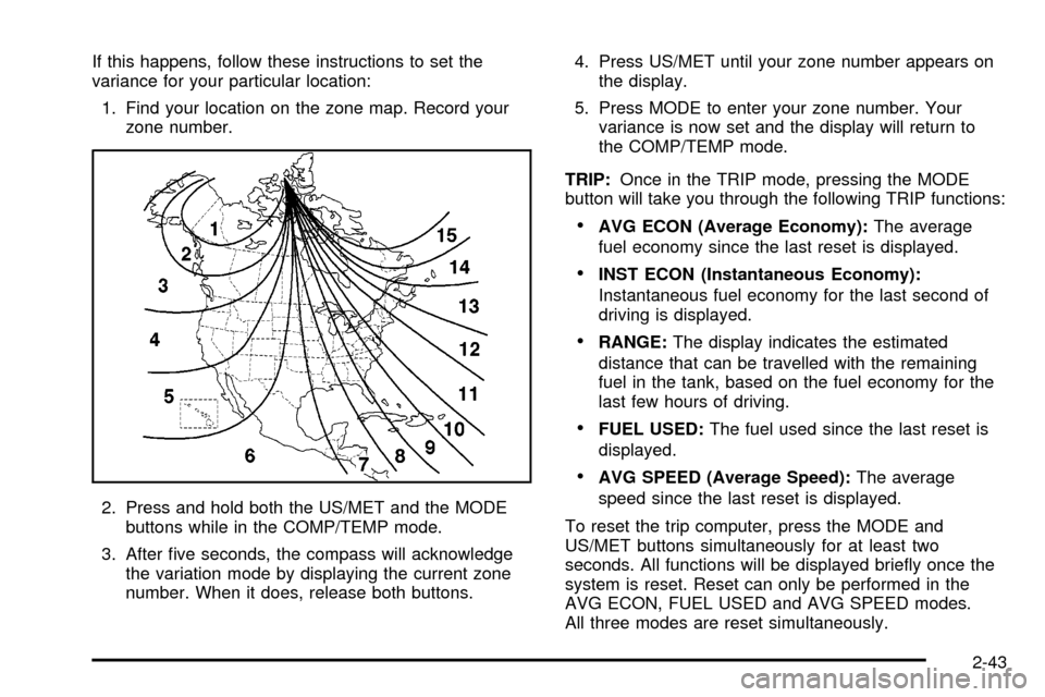 CHEVROLET ASTRO CARGO VAN 2003 2.G Owners Manual If this happens, follow these instructions to set the
variance for your particular location:
1. Find your location on the zone map. Record your
zone number.
2. Press and hold both the US/MET and the M
