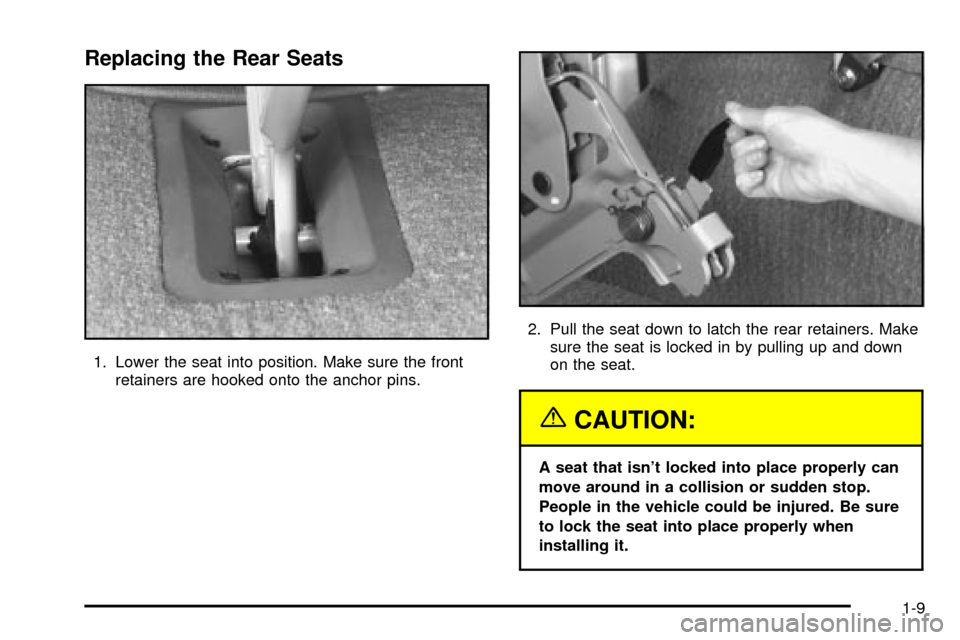 CHEVROLET ASTRO CARGO VAN 2003 2.G User Guide Replacing the Rear Seats
1. Lower the seat into position. Make sure the front
retainers are hooked onto the anchor pins.2. Pull the seat down to latch the rear retainers. Make
sure the seat is locked 