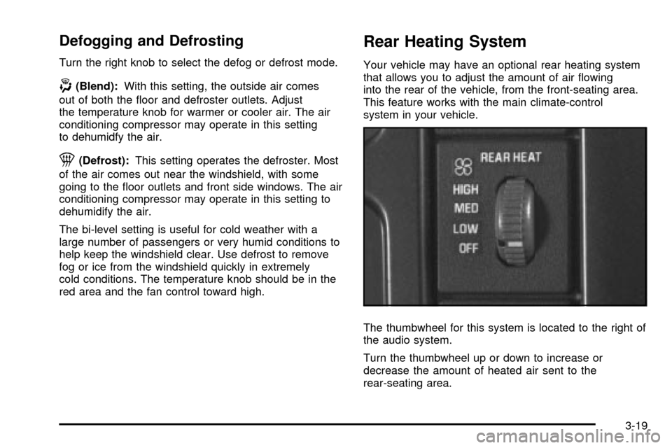 CHEVROLET ASTRO CARGO VAN 2003 2.G Owners Manual Defogging and Defrosting
Turn the right knob to select the defog or defrost mode.
-(Blend):With this setting, the outside air comes
out of both the ¯oor and defroster outlets. Adjust
the temperature 