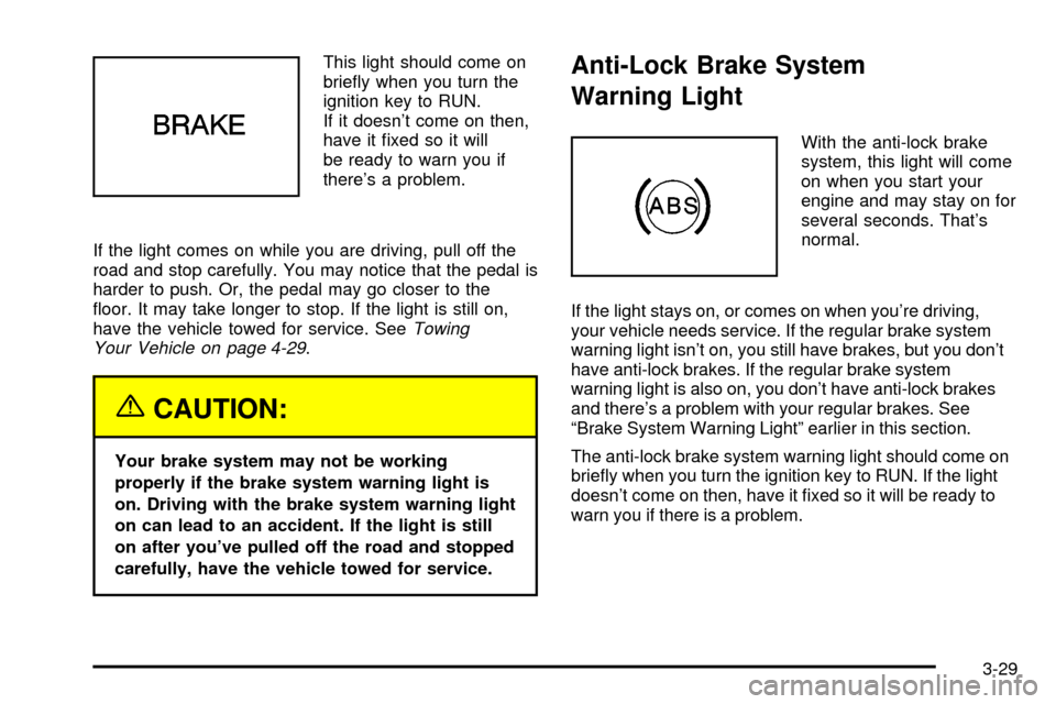 CHEVROLET ASTRO CARGO VAN 2003 2.G Owners Manual This light should come on
brie¯y when you turn the
ignition key to RUN.
If it doesnt come on then,
have it ®xed so it will
be ready to warn you if
theres a problem.
If the light comes on while you CHEVROLET ASTRO CARGO VAN 2003 2.G Owners Manual This light should come on
brie¯y when you turn the
ignition key to RUN.
If it doesnt come on then,
have it ®xed so it will
be ready to warn you if
theres a problem.
If the light comes on while you