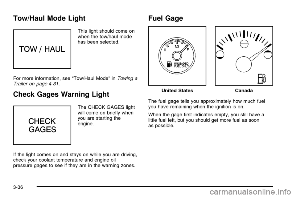 CHEVROLET ASTRO CARGO VAN 2003 2.G Owners Manual Tow/Haul Mode Light
This light should come on
when the tow/haul mode
has been selected.
For more information, see ªTow/Haul Modeº in
Towing a
Trailer on page 4-31.
Check Gages Warning Light
The CHEC