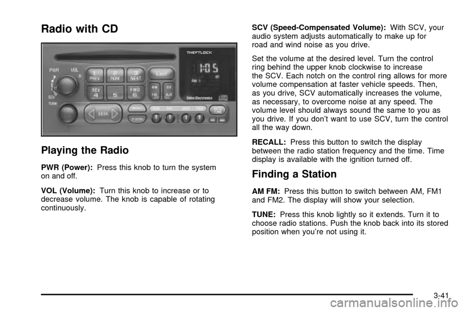 CHEVROLET ASTRO CARGO VAN 2003 2.G Owners Manual Radio with CD
Playing the Radio
PWR (Power):Press this knob to turn the system
on and off.
VOL (Volume):Turn this knob to increase or to
decrease volume. The knob is capable of rotating
continuously.S CHEVROLET ASTRO CARGO VAN 2003 2.G Owners Manual Radio with CD
Playing the Radio
PWR (Power):Press this knob to turn the system
on and off.
VOL (Volume):Turn this knob to increase or to
decrease volume. The knob is capable of rotating
continuously.S