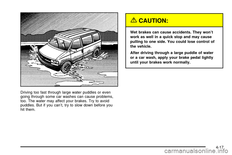 CHEVROLET ASTRO CARGO VAN 2003 2.G User Guide Driving too fast through large water puddles or even
going through some car washes can cause problems,
too. The water may affect your brakes. Try to avoid
puddles. But if you cant, try to slow down b