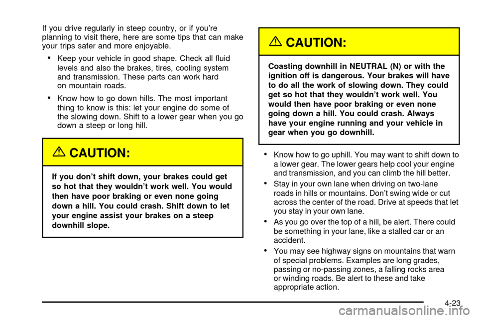 CHEVROLET ASTRO CARGO VAN 2003 2.G User Guide If you drive regularly in steep country, or if youre
planning to visit there, here are some tips that can make
your trips safer and more enjoyable.
·Keep your vehicle in good shape. Check all ¯uid
