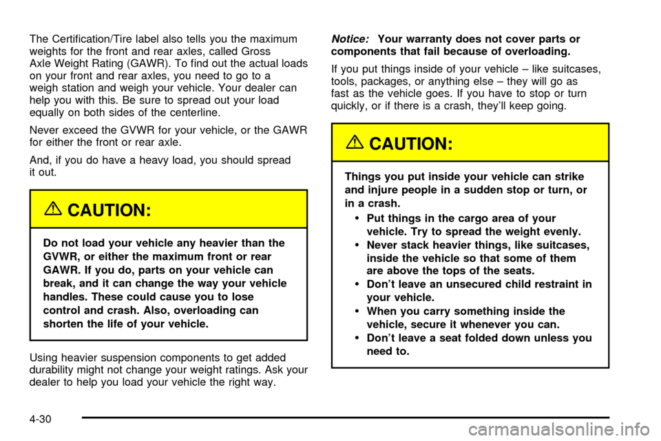 CHEVROLET ASTRO CARGO VAN 2003 2.G Owners Manual The Certi®cation/Tire label also tells you the maximum
weights for the front and rear axles, called Gross
Axle Weight Rating (GAWR). To ®nd out the actual loads
on your front and rear axles, you nee