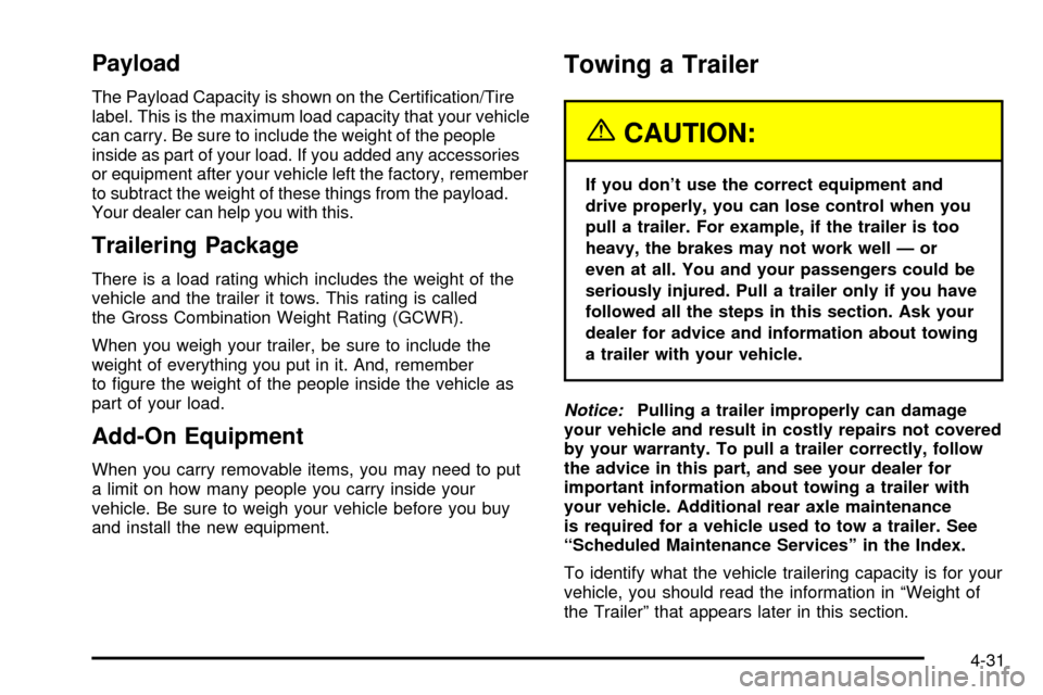 CHEVROLET ASTRO CARGO VAN 2003 2.G Owners Manual Payload
The Payload Capacity is shown on the Certi®cation/Tire
label. This is the maximum load capacity that your vehicle
can carry. Be sure to include the weight of the people
inside as part of your CHEVROLET ASTRO CARGO VAN 2003 2.G Owners Manual Payload
The Payload Capacity is shown on the Certi®cation/Tire
label. This is the maximum load capacity that your vehicle
can carry. Be sure to include the weight of the people
inside as part of your