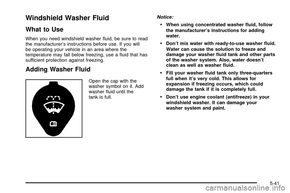 CHEVROLET ASTRO CARGO VAN 2003 2.G Owners Manual Windshield Washer Fluid
What to Use
When you need windshield washer ¯uid, be sure to read
the manufacturers instructions before use. If you will
be operating your vehicle in an area where the
temper