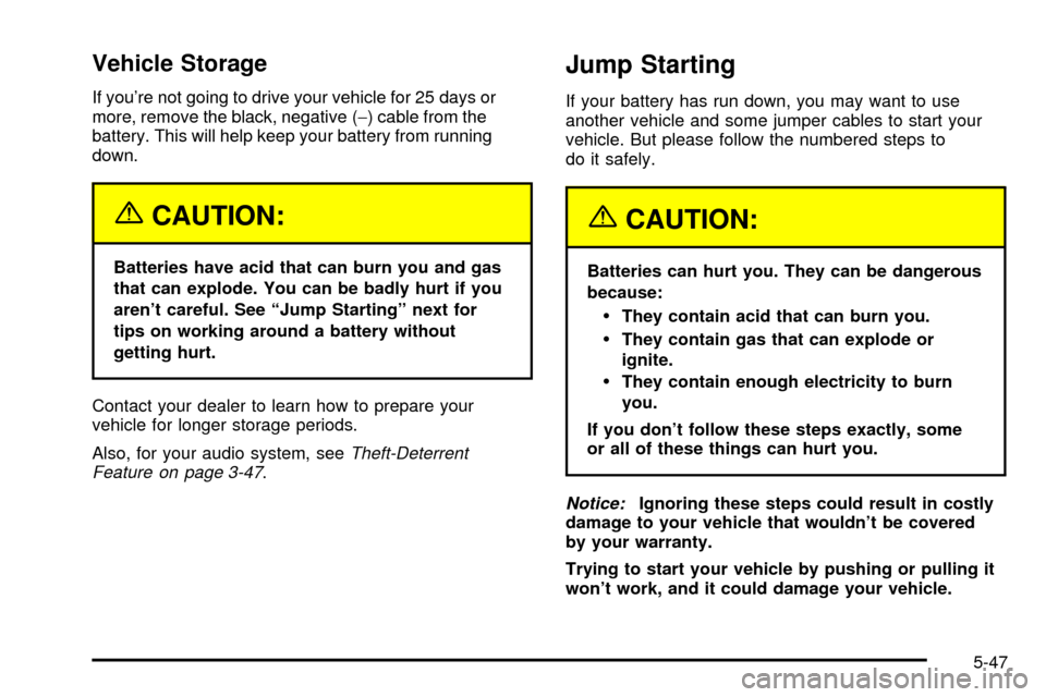 CHEVROLET ASTRO CARGO VAN 2003 2.G User Guide Vehicle Storage
If youre not going to drive your vehicle for 25 days or
more, remove the black, negative (-) cable from the
battery. This will help keep your battery from running
down.
{CAUTION:
Batt