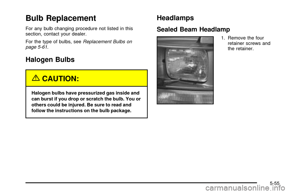 CHEVROLET ASTRO CARGO VAN 2003 2.G Owners Manual Bulb Replacement
For any bulb changing procedure not listed in this
section, contact your dealer.
For the type of bulbs, see
Replacement Bulbs on
page 5-61.
Halogen Bulbs
{CAUTION:
Halogen bulbs have 