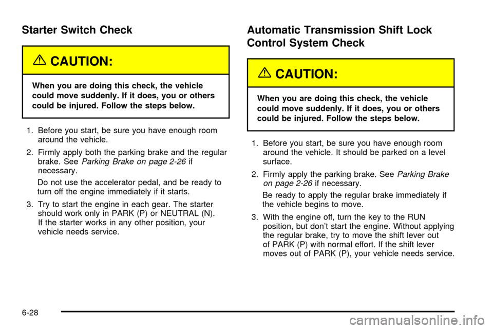 CHEVROLET ASTRO CARGO VAN 2003 2.G Owners Manual Starter Switch Check
{CAUTION:
When you are doing this check, the vehicle
could move suddenly. If it does, you or others
could be injured. Follow the steps below.
1. Before you start, be sure you have