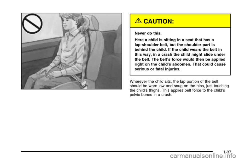 CHEVROLET ASTRO CARGO VAN 2003 2.G Service Manual {CAUTION:
Never do this.
Here a child is sitting in a seat that has a
lap-shoulder belt, but the shoulder part is
behind the child. If the child wears the belt in
this way, in a crash the child might CHEVROLET ASTRO CARGO VAN 2003 2.G Service Manual {CAUTION:
Never do this.
Here a child is sitting in a seat that has a
lap-shoulder belt, but the shoulder part is
behind the child. If the child wears the belt in
this way, in a crash the child might